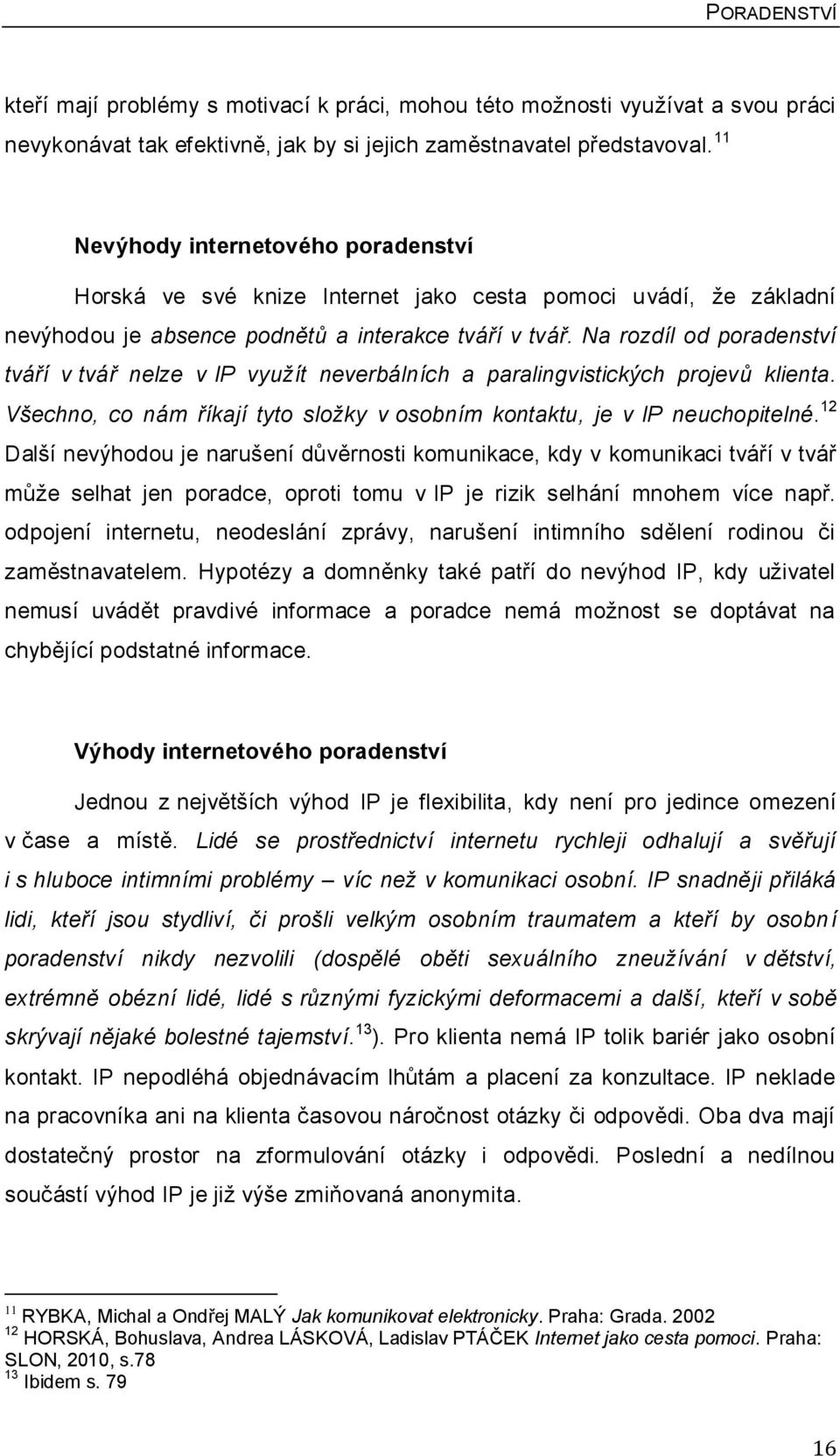 Na rozdíl od poradenství tváří v tvář nelze v IP využít neverbálních a paralingvistických projevů klienta. Všechno, co nám říkají tyto složky v osobním kontaktu, je v IP neuchopitelné.