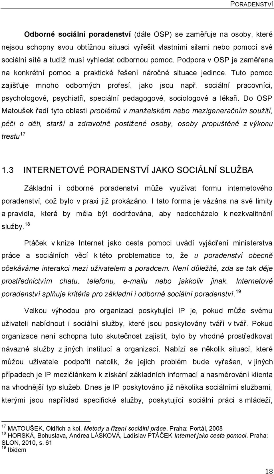 sociální pracovníci, psychologové, psychiatři, speciální pedagogové, sociologové a lékaři.