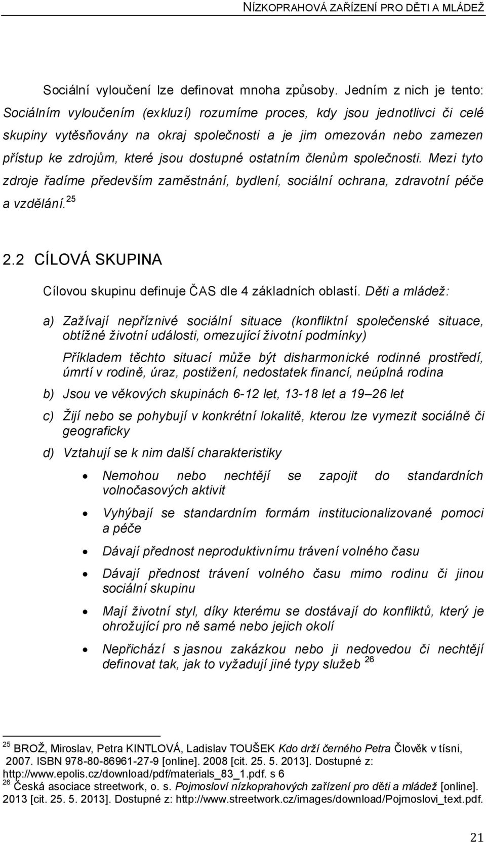 jsou dostupné ostatním členům společnosti. Mezi tyto zdroje řadíme především zaměstnání, bydlení, sociální ochrana, zdravotní péče a vzdělání. 25 2.