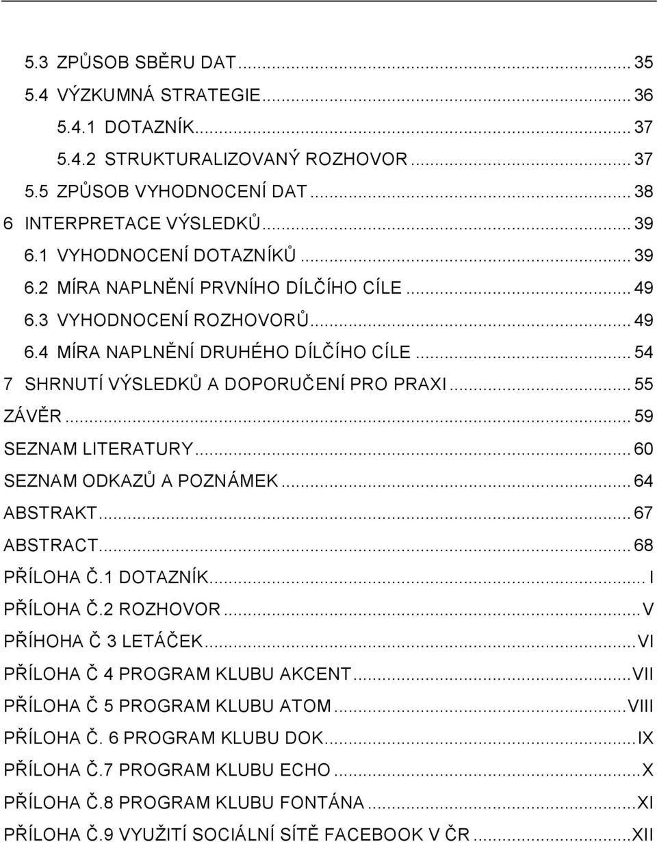 .. 55 ZÁVĚR... 59 SEZNAM LITERATURY... 60 SEZNAM ODKAZŦ A POZNÁMEK... 64 ABSTRAKT... 67 ABSTRACT... 68 PŘÍLOHA Č.1 DOTAZNÍK... I PŘÍLOHA Č.2 ROZHOVOR... V PŘÍHOHA Č 3 LETÁČEK.