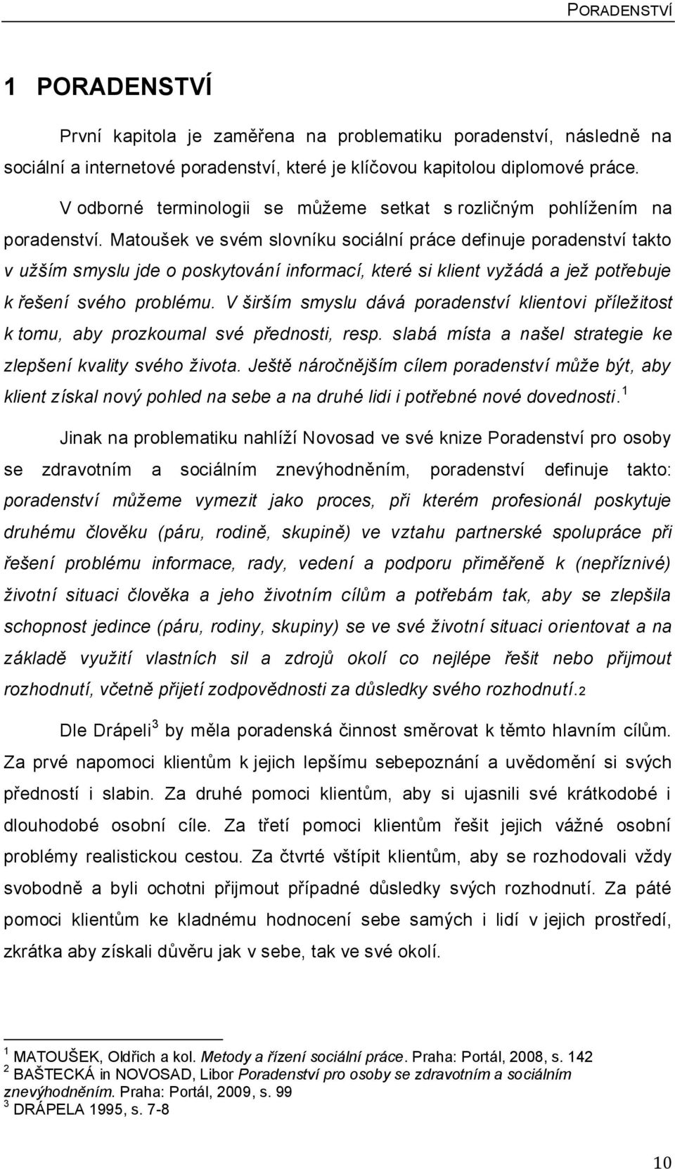 Matoušek ve svém slovníku sociální práce definuje poradenství takto v užším smyslu jde o poskytování informací, které si klient vyžádá a jež potřebuje k řešení svého problému.