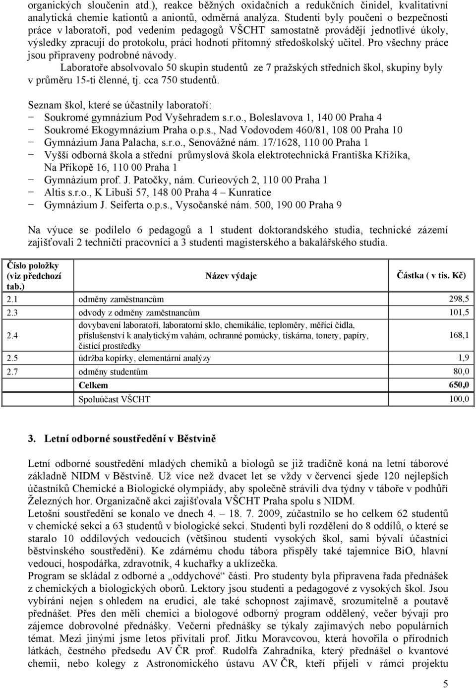 Pro všechny práce jsou připraveny podrobné návody. Laboratoře absolvovalo 50 skupin studentů ze 7 pražských středních škol, skupiny byly v průměru 15-ti členné, tj. cca 750 studentů.