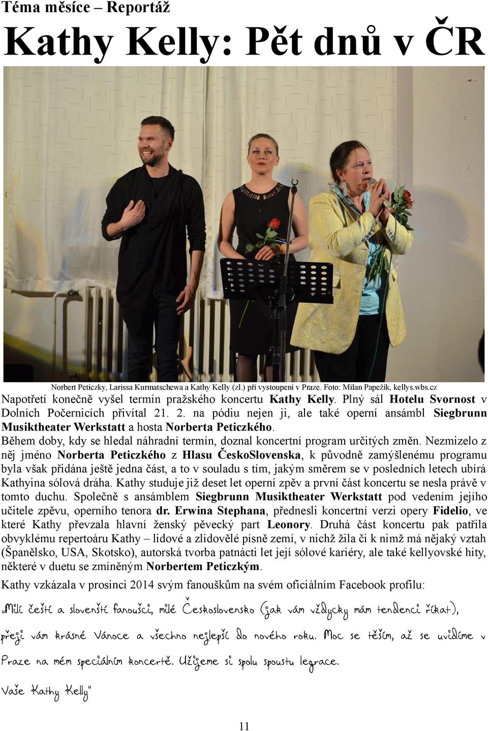 . 2. na pódiu nejen ji, ale také operní ansámbl Siegbrunn Musiktheater Werkstatt a hosta Norberta Peticzkého. Během doby, kdy se hledal náhradní termín, doznal koncertní program určitých změn.