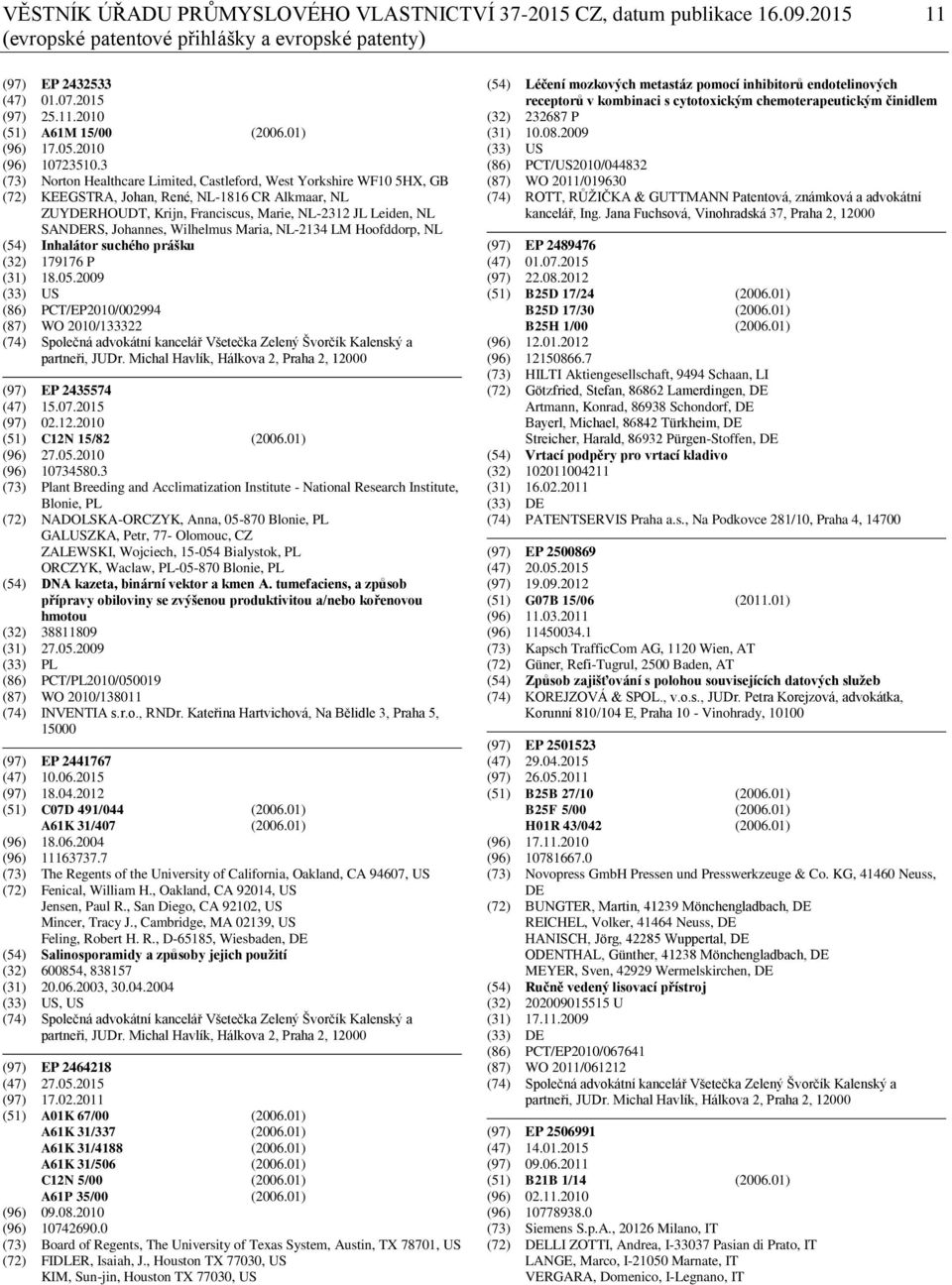 3 (73) Norton Healthcare Limited, Castleford, West Yorkshire WF10 5HX, GB (72) KEEGSTRA, Johan, René, NL-1816 CR Alkmaar, NL ZUYDERHOUDT, Krijn, Franciscus, Marie, NL-2312 JL Leiden, NL SANDERS,