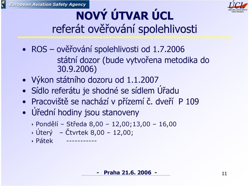 1.2007 Sídlo referátu je shodné se sídlem Úřadu Pracoviště se nachází v přízemí č.