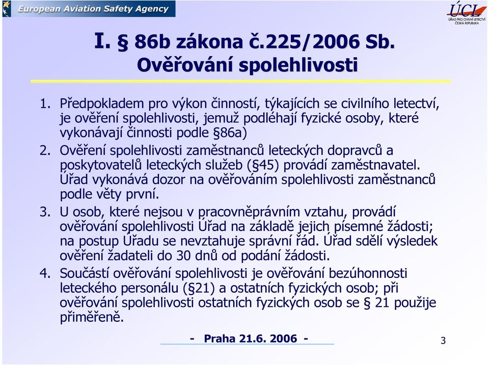 Ověření spolehlivosti zaměstnanců leteckých dopravců a poskytovatelů leteckých služeb ( 45) provádí zaměstnavatel. Úřad vykonává dozor na ověřováním spolehlivosti zaměstnanců podle věty první. 3.