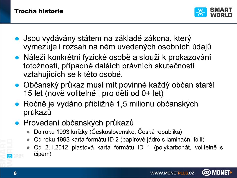 Občanský průkaz musí mít povinně každý občan starší 15 let (nově volitelně i pro děti od 0+ let) Ročně je vydáno přibližně 1,5 milionu občanských průkazů