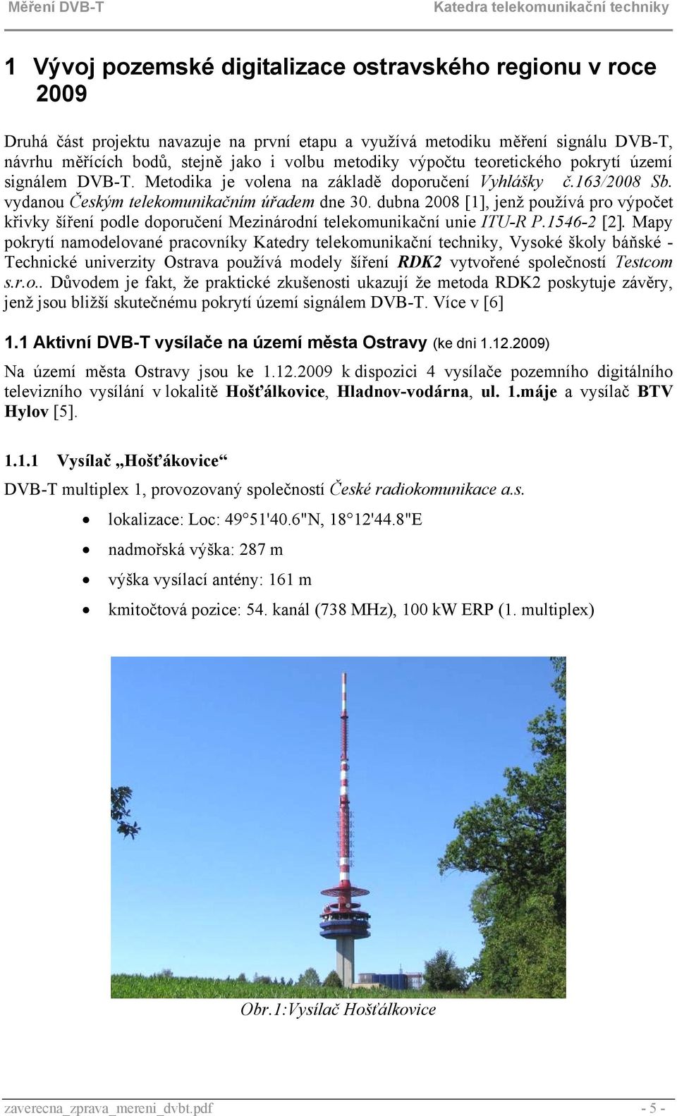 dubna 2008 [1], jenž používá pro výpočet křivky šíření podle doporučení Mezinárodní telekomunikační unie ITU-R P.1546-2 [2].