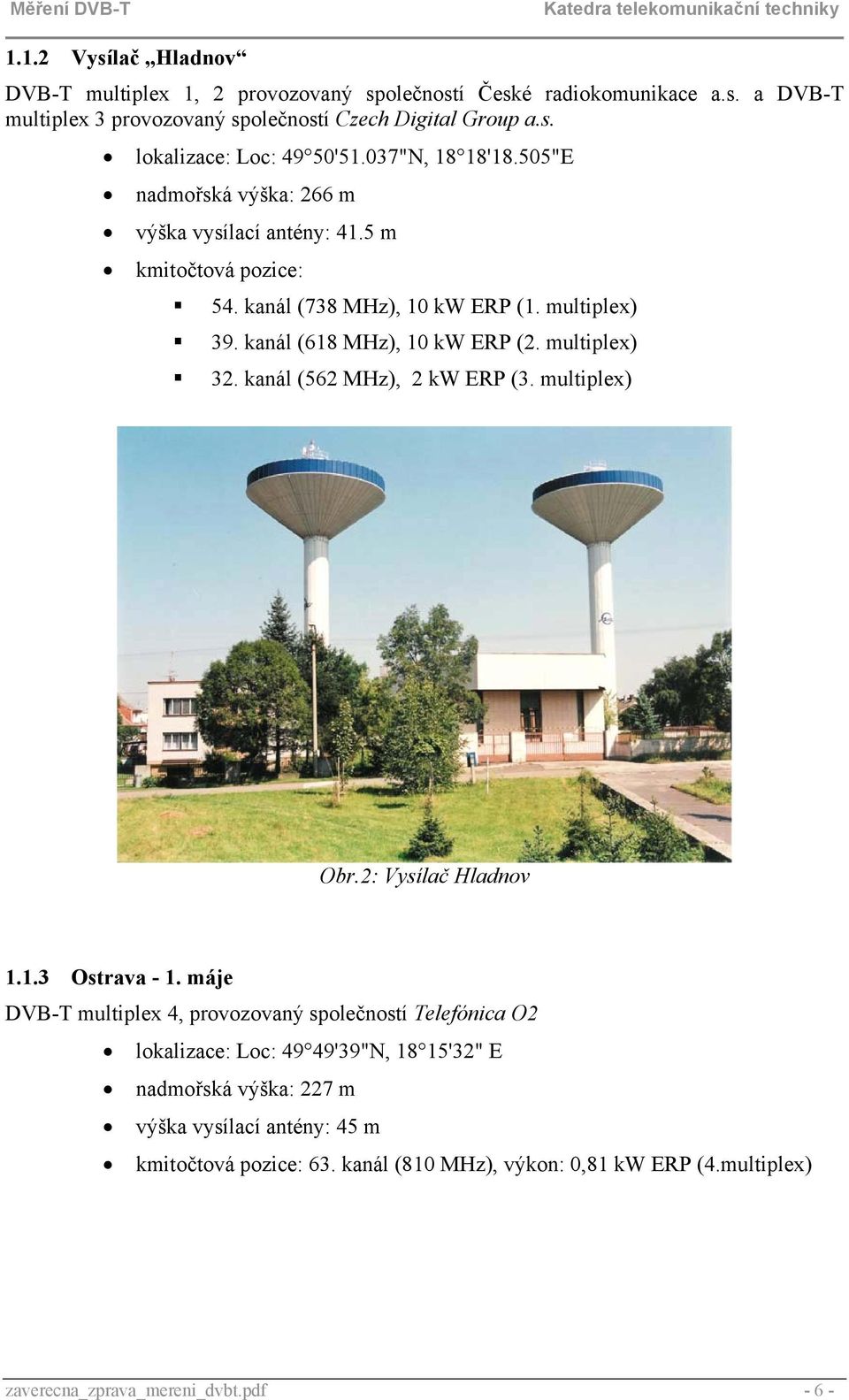 multiplex) 32. kanál (562 MHz), 2 kw ERP (3. multiplex) Obr.2: Vysílač Hladnov 1.1.3 Ostrava - 1.