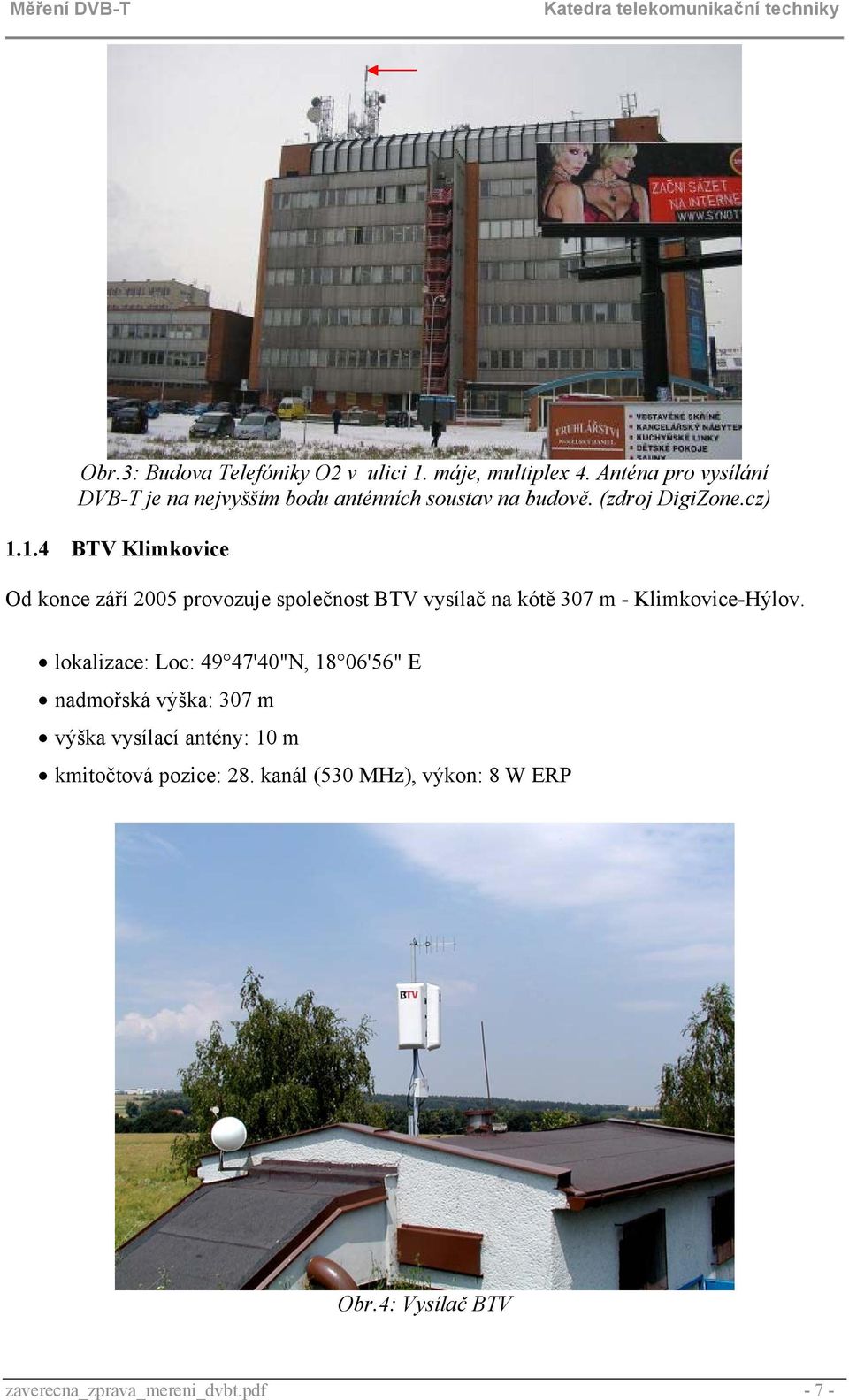 1.4 BTV Klimkovice Od konce září 2005 provozuje společnost BTV vysílač na kótě 307 m - Klimkovice-Hýlov.