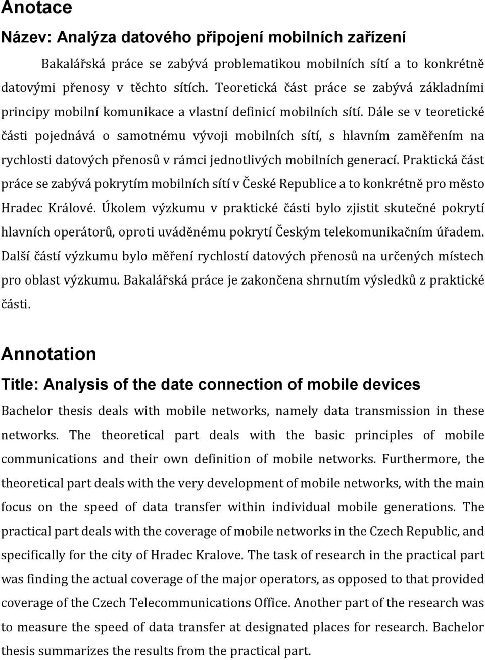 Dále se v teoretické části pojednává o samotnému vývoji mobilních sítí, s hlavním zaměřením na rychlosti datových přenosů v rámci jednotlivých mobilních generací.