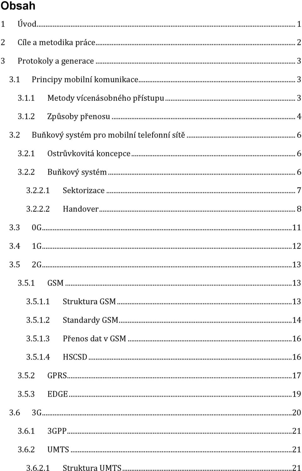 .. 7 3.2.2.2 Handover... 8 3.3 0G...11 3.4 1G...12 3.5 2G...13 3.5.1 GSM...13 3.5.1.1 Struktura GSM...13 3.5.1.2 Standardy GSM...14 3.5.1.3 Přenos dat v GSM.