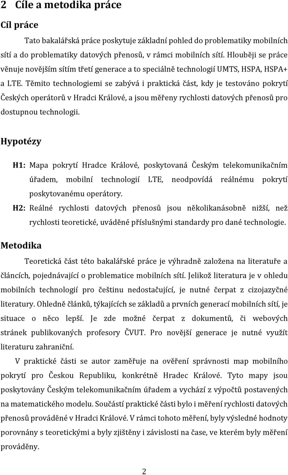 Těmito technologiemi se zabývá i praktická část, kdy je testováno pokrytí Českých operátorů v Hradci Králové, a jsou měřeny rychlosti datových přenosů pro dostupnou technologii.