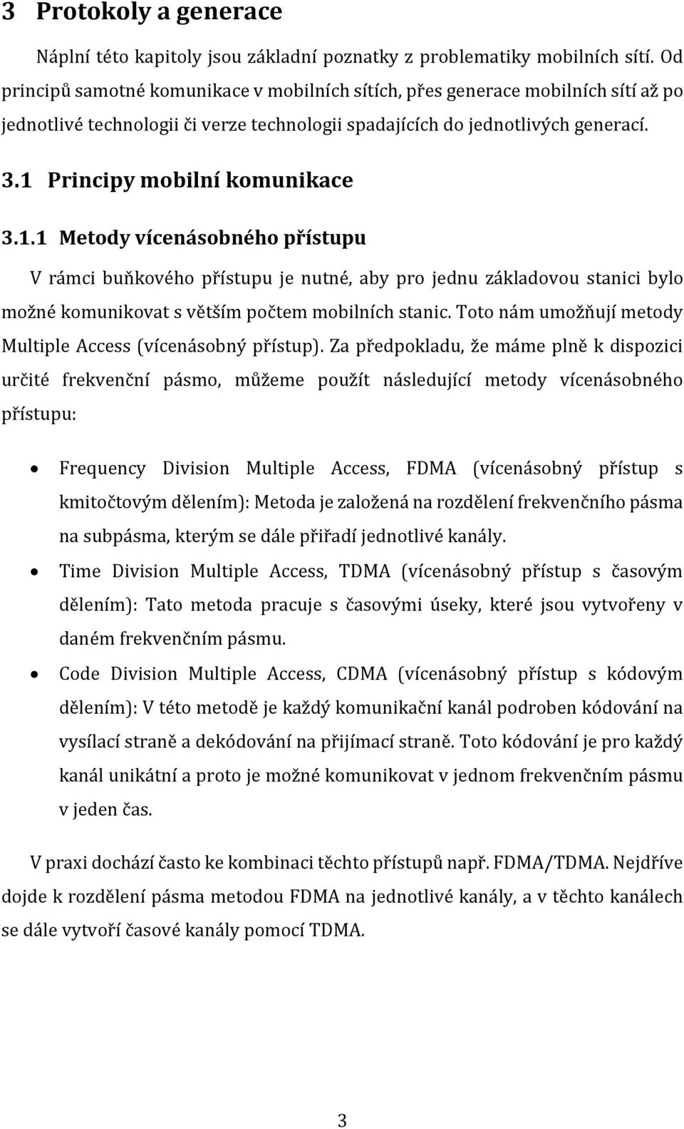 1 Principy mobilní komunikace 3.1.1 Metody vícenásobného přístupu V rámci buňkového přístupu je nutné, aby pro jednu základovou stanici bylo možné komunikovat s větším počtem mobilních stanic.