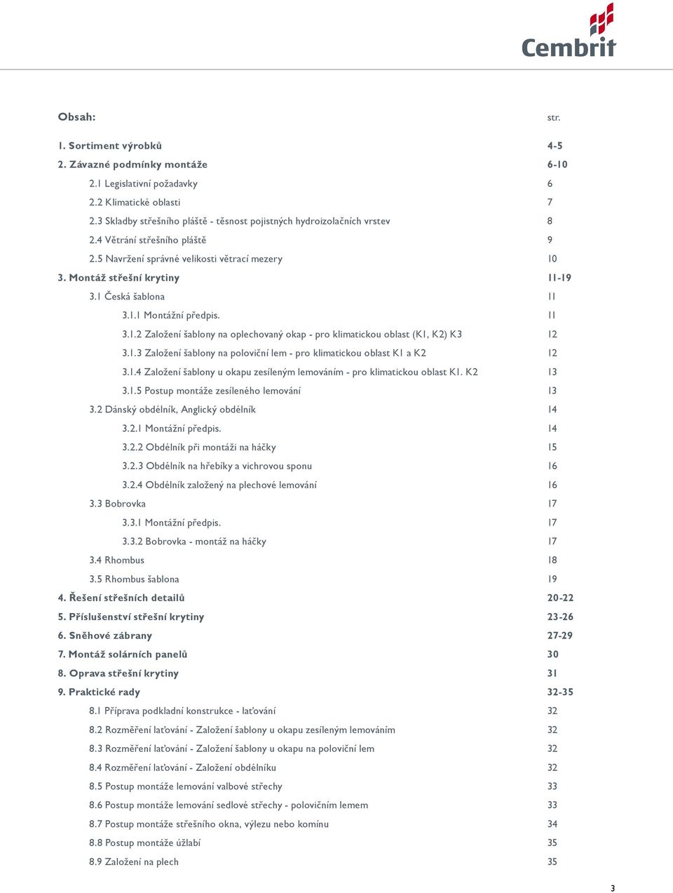 1 Česká šablona 11 3.1.1 Montážní předpis. 11 3.1.2 Založení šablony na oplechovaný okap - pro klimatickou oblast (K1, K2) K3 12 3.1.3 Založení šablony na poloviční lem - pro klimatickou oblast K1 a K2 12 3.