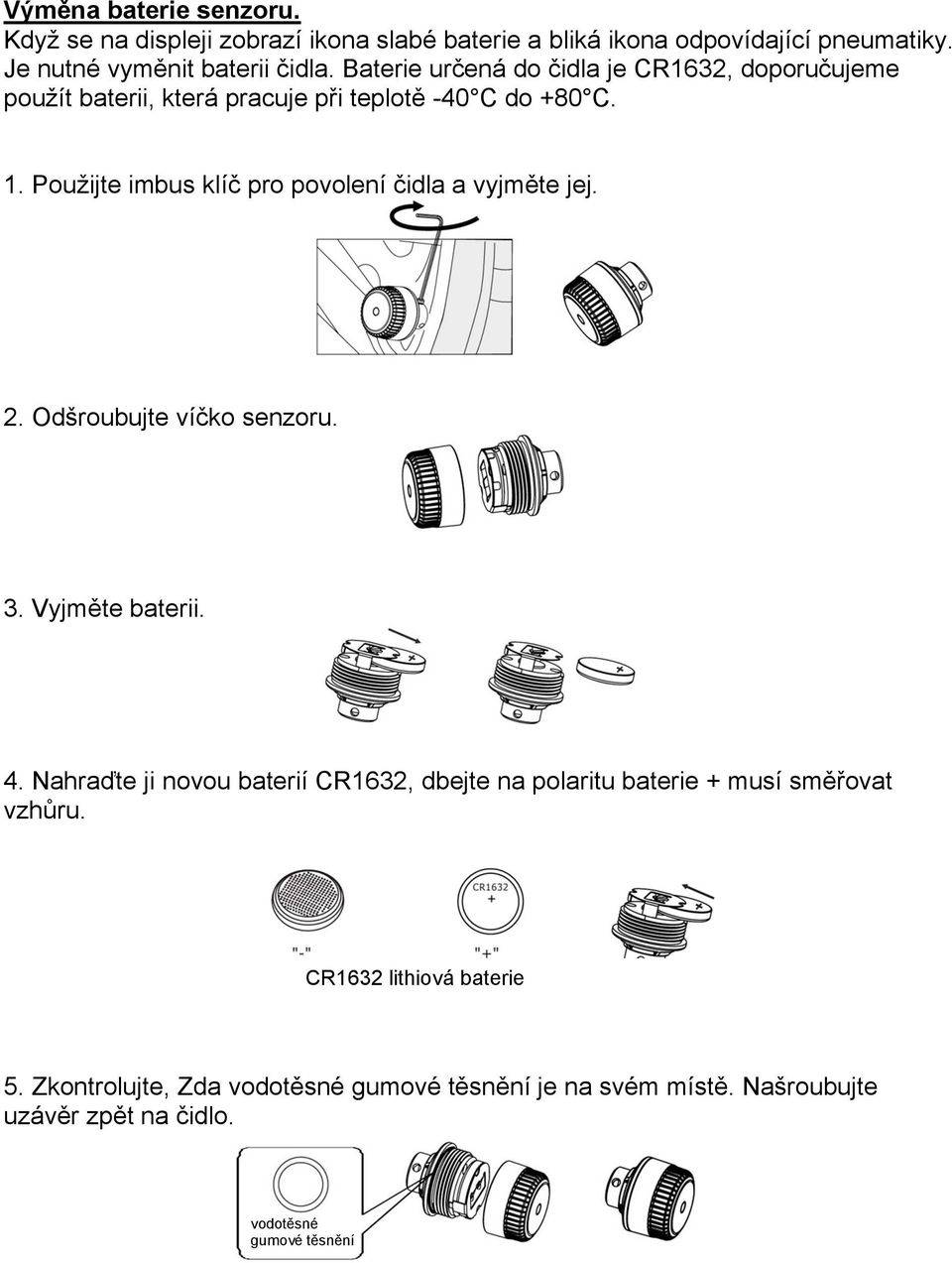 Použijte imbus klíč pro povolení čidla a vyjměte jej. 2. Odšroubujte víčko senzoru. 3. Vyjměte baterii. 4.