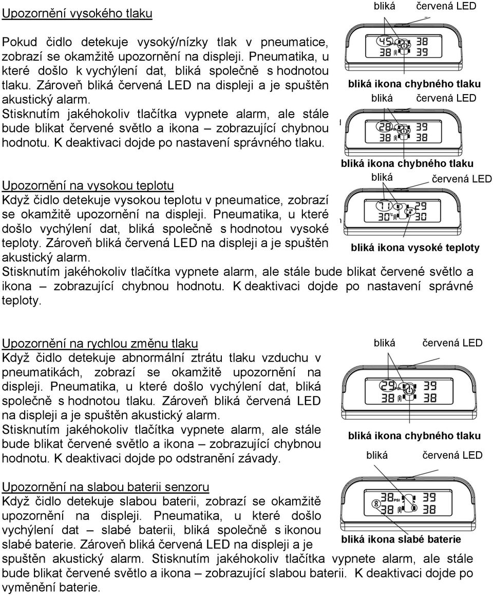 Stisknutím jakéhokoliv tlačítka vypnete alarm, ale stále bude blikat červené světlo a ikona zobrazující chybnou hodnotu. K deaktivaci dojde po nastavení správného tlaku.