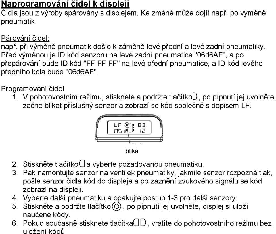 Před výměnou je ID kód senzoru na levé zadní pneumatice "06d6AF", a po přepárování bude ID kód "FF FF FF" na levé přední pneumatice, a ID kód levého předního kola bude "06d6AF". Programování čidel 1.