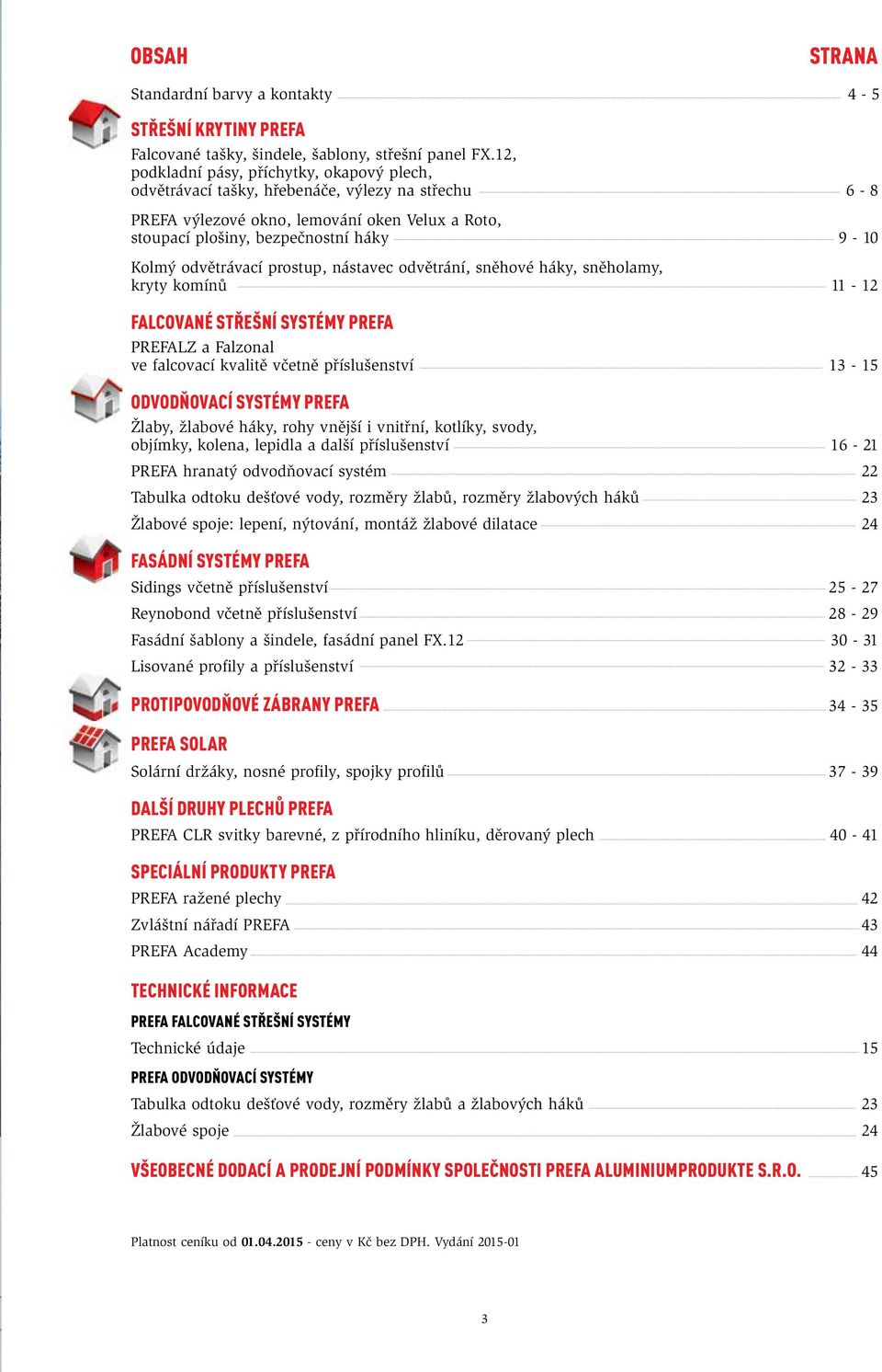 odvětrávací prostup, nástavec odvětrání, sněhové háky, sněholamy, kryty komínů 11 12 FALCOVANÉ STŘEŠNÍ SYSTÉMY PREFA PREFALZ a Falzonal ve falcovací kvalitě včetně příslušenství 13 15 ODVODŇOVACÍ