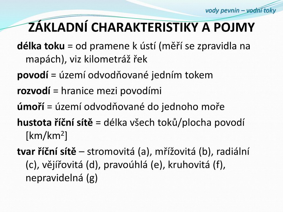 jednoho moře vody pevnin vodní toky hustota říční sítě = délka všech toků/plocha povodí [km/km 2 ] tvar říční