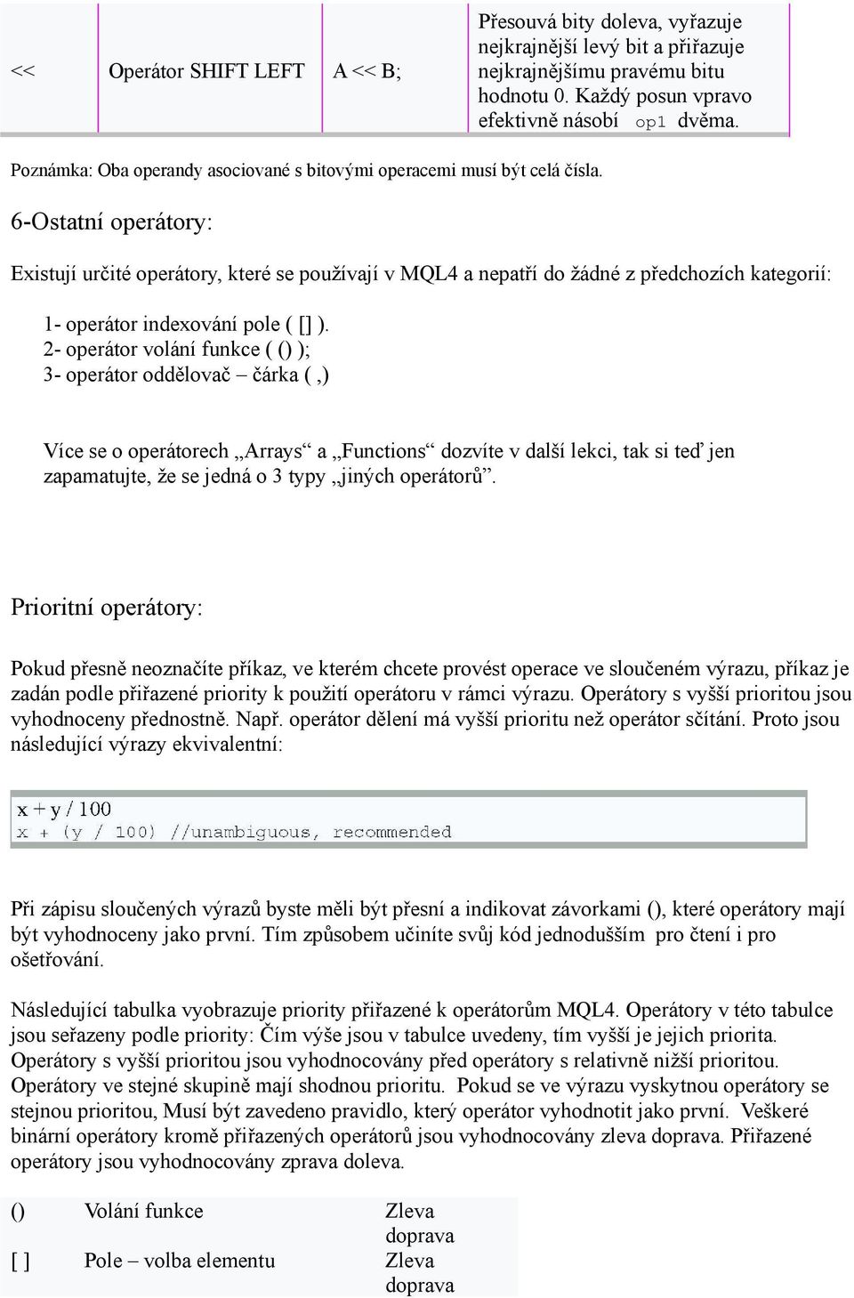 6-Ostatní operátory: Existují určité operátory, které se používají v MQL4 a nepatří do žádné z předchozích kategorií: 1- operátor indexování pole ( [] ).