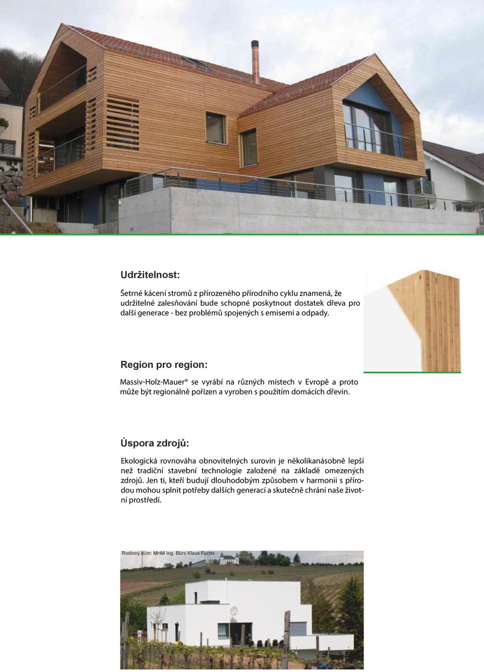 Region pro region: Massiv-Holz-Mauer se vyrábí na různých místech v Evropě a proto může být regionálně pořízen a vyroben s použitím domácích dřevin.