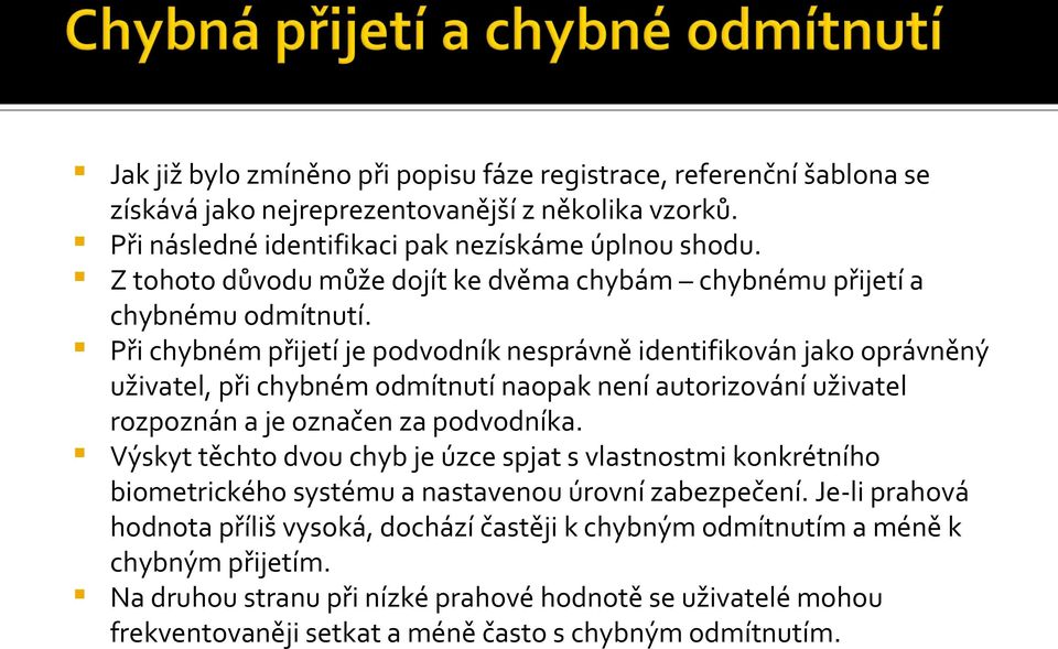 Při chybném přijetí je podvodník nesprávně identifikován jako oprávněný uživatel, při chybném odmítnutí naopak není autorizování uživatel rozpoznán a je označen za podvodníka.