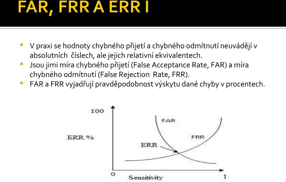 Jsou jimi míra chybného přijetí (False Acceptance Rate, FAR) a míra chybného