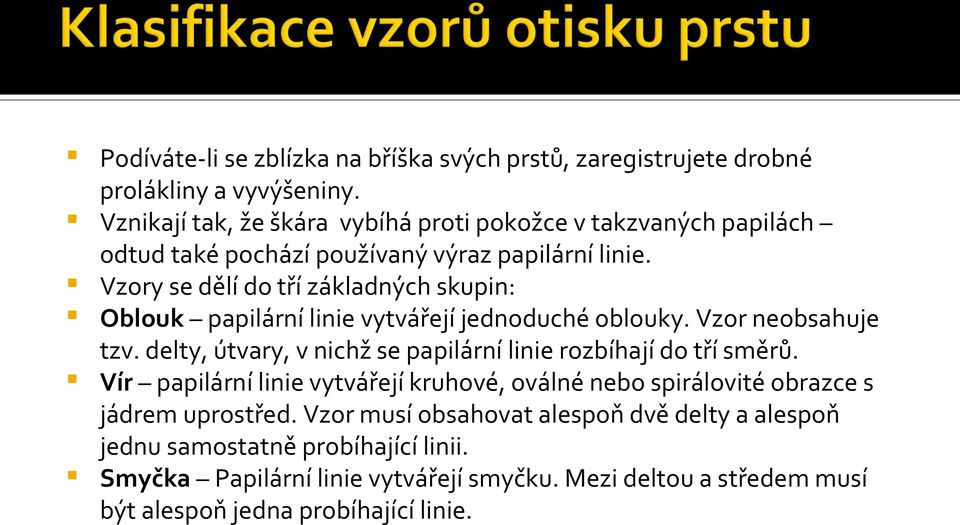 Vzory se dělí do tří základných skupin: Oblouk papilární linie vytvářejí jednoduché oblouky. Vzor neobsahuje tzv.