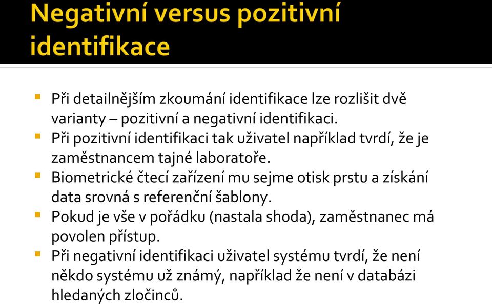 Biometrické čtecí zařízení mu sejme otisk prstu a získání data srovná s referenční šablony.