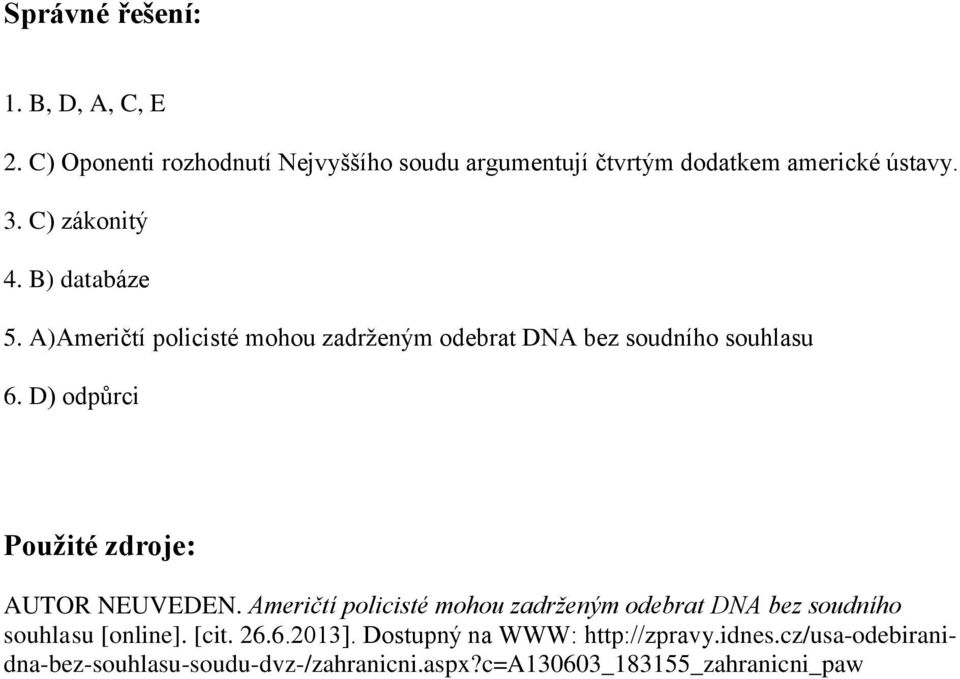 D) odpůrci Použité zdroje: AUTOR NEUVEDEN. Američtí policisté mohou zadrženým odebrat DNA bez soudního souhlasu [online].