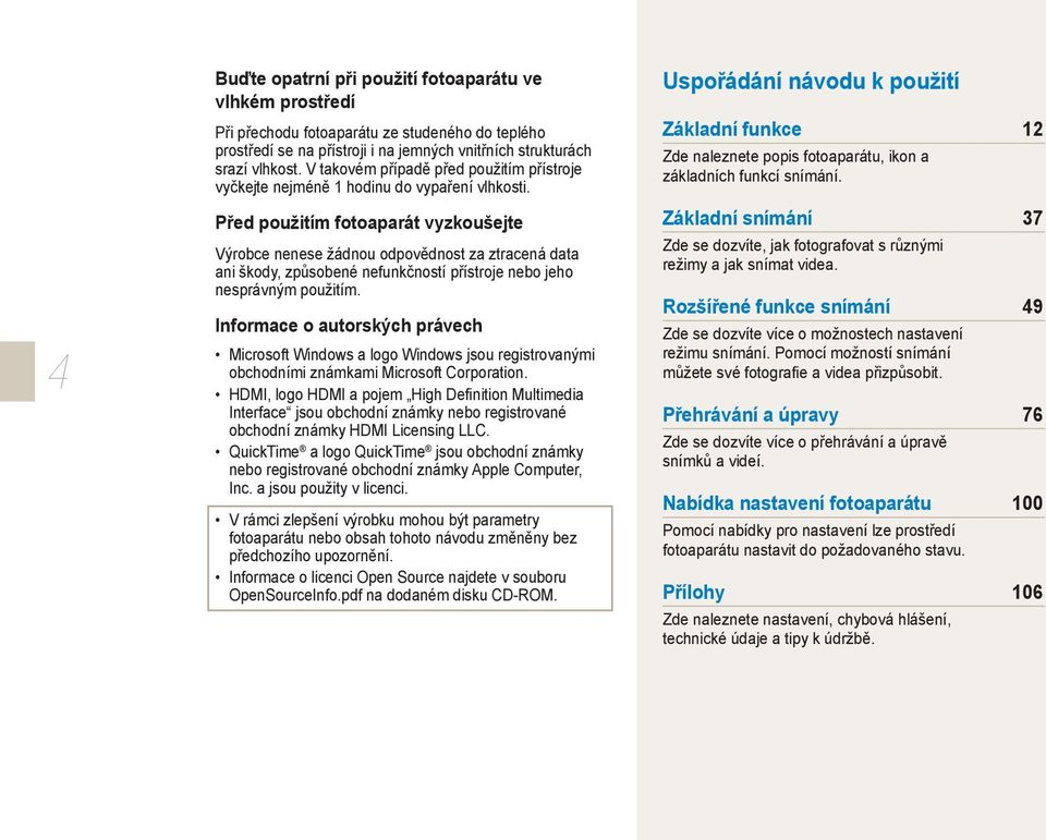 Před použitím fotoaparát vyzkoušejte Výrobce nenese žádnou odpovědnost za ztracená data ani škody, způsobené nefunkčností přístroje nebo jeho nesprávným použitím.
