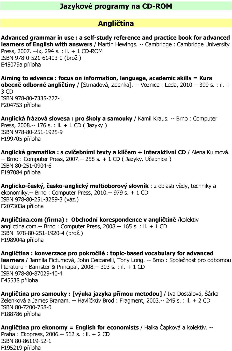 ) E45079a příloha Aiming to advance : focus on information, language, academic skills = Kurs obecně odborné angličtiny / [Strnadová, Zdenka]. -- Voznice : Leda, 2010.-- 399 s. : il.