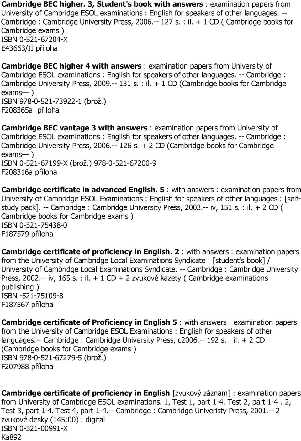 + 1 CD ( Cambridge books for Cambridge exams ) ISBN 0-521-67204-X E43663/II příloha Cambridge BEC higher 4 with answers : examination papers from University of Cambridge ESOL examinations : English