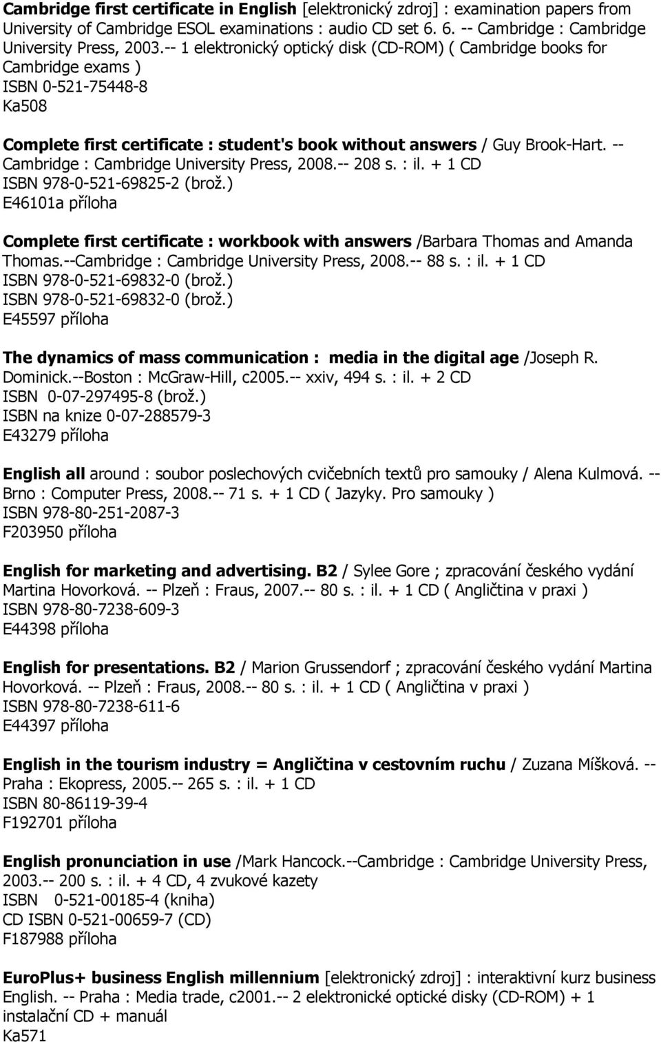 -- Cambridge : Cambridge University Press, 2008.-- 208 s. : il. + 1 CD ISBN 978-0-521-69825-2 (brož.