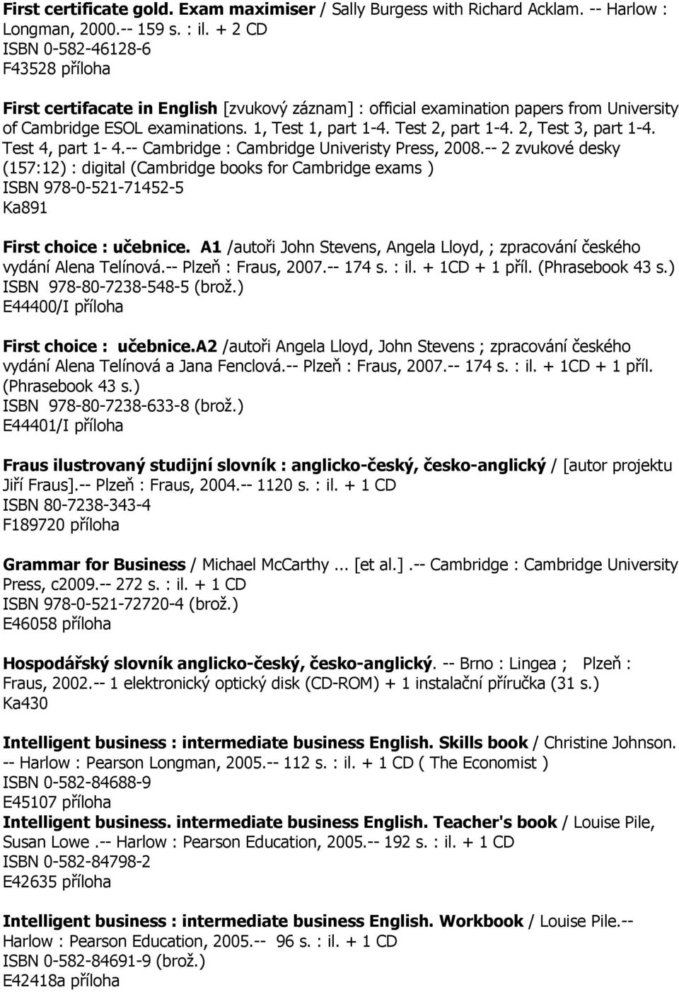 Test 2, part 1-4. 2, Test 3, part 1-4. Test 4, part 1-4.-- Cambridge : Cambridge Univeristy Press, 2008.