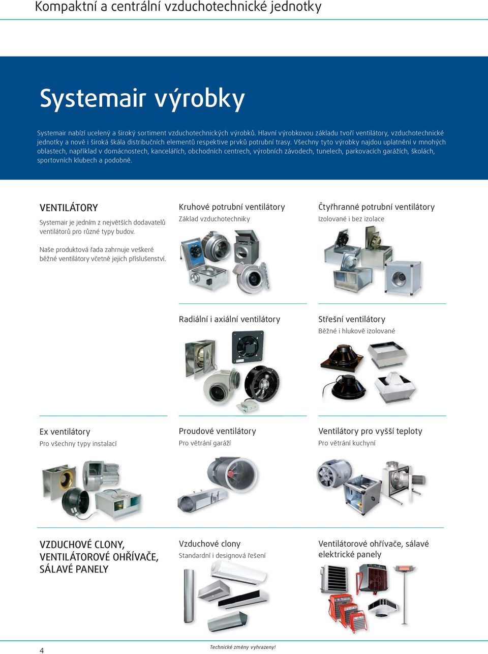 Všechny tyto výrobky najdou uplatnění v mnohých oblastech, například v domácnostech, kancelářích, obchodních centrech, výrobních závodech, tunelech, parkovacích garážích, školách, sportovních klubech