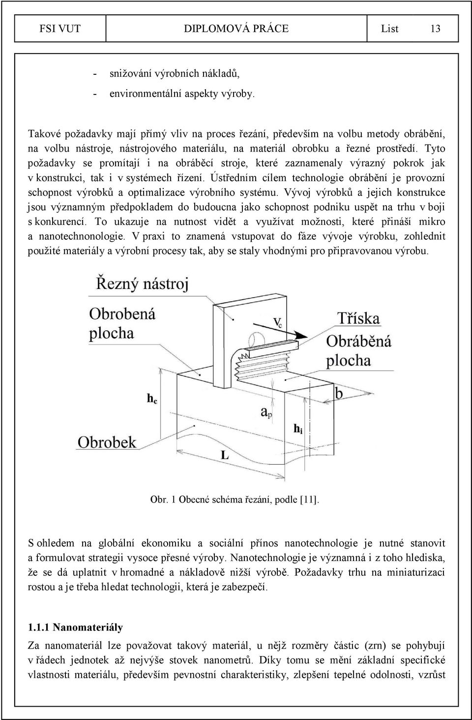 Tyto požadavky se promítají i na obráběcí stroje, které zaznamenaly výrazný pokrok jak v konstrukci, tak i v systémech řízení.