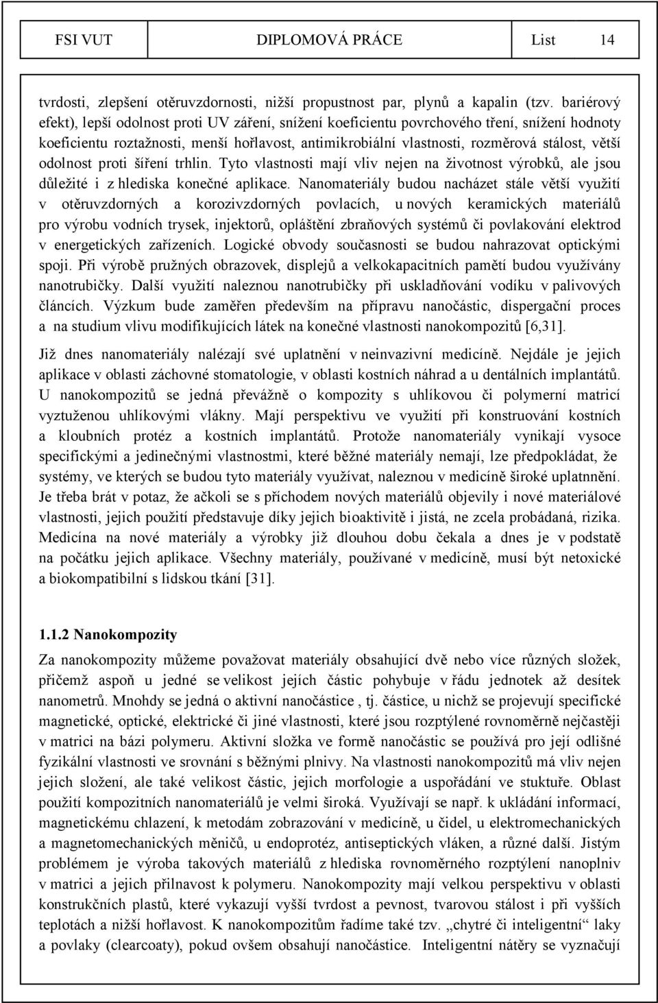 odolnost proti šíření trhlin. Tyto vlastnosti mají vliv nejen na životnost výrobků, ale jsou důležité i z hlediska konečné aplikace.