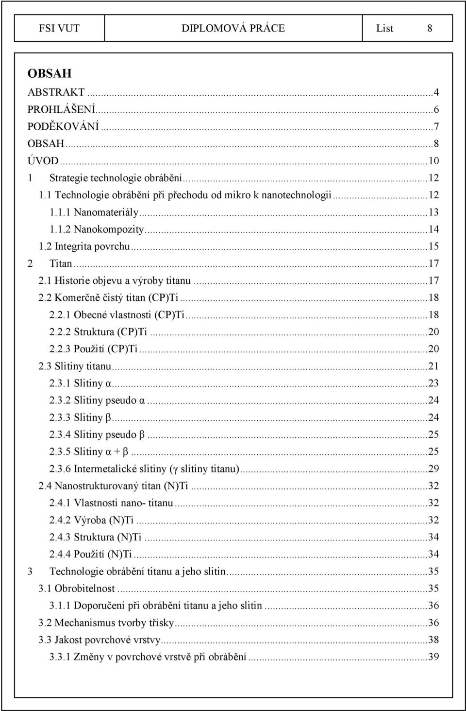 .. 17 2.2 Komerčně čistý titan (CP)Ti... 18 2.2.1 Obecné vlastnosti (CP)Ti... 18 2.2.2 Struktura (CP)Ti... 20 2.2.3 Použití (CP)Ti... 20 2.3 Slitiny titanu... 21 2.3.1 Slitiny α... 23 2.3.2 Slitiny pseudo α.