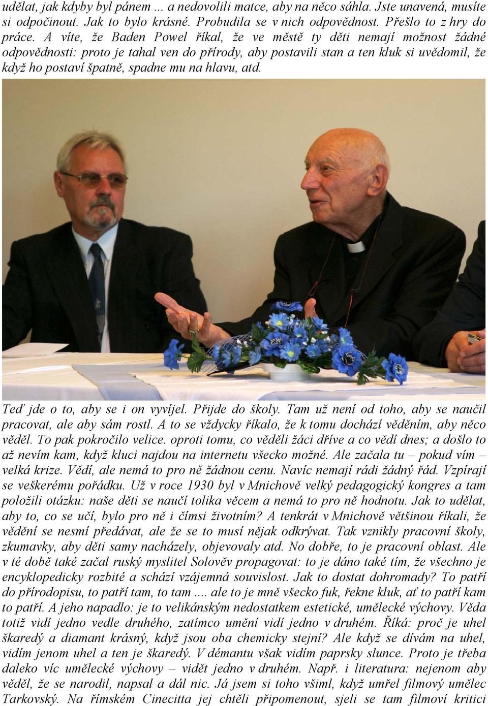 hlavu, atd. Teď jde o to, aby se i on vyvíjel. Přijde do školy. Tam už není od toho, aby se naučil pracovat, ale aby sám rostl. A to se vždycky říkalo, že k tomu dochází věděním, aby něco věděl.