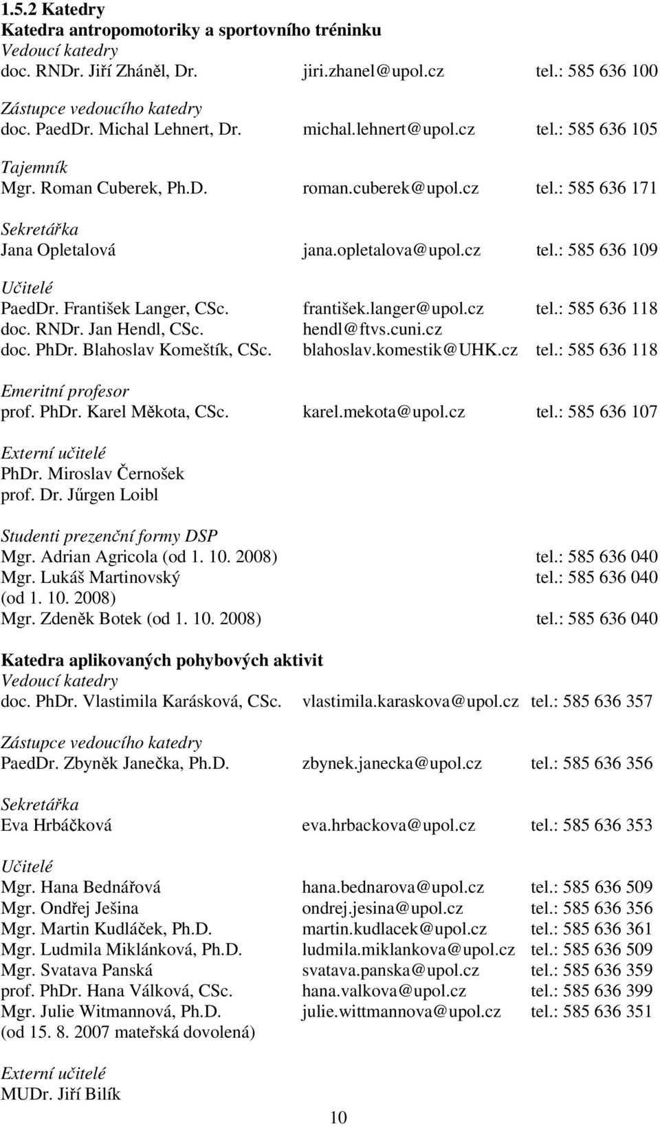 František Langer, CSc. františek.langer@upol.cz tel.: 585 636 118 doc. RNDr. Jan Hendl, CSc. hendl@ftvs.cuni.cz doc. PhDr. Blahoslav Komeštík, CSc. blahoslav.komestik@uhk.cz tel.: 585 636 118 Emeritní profesor prof.