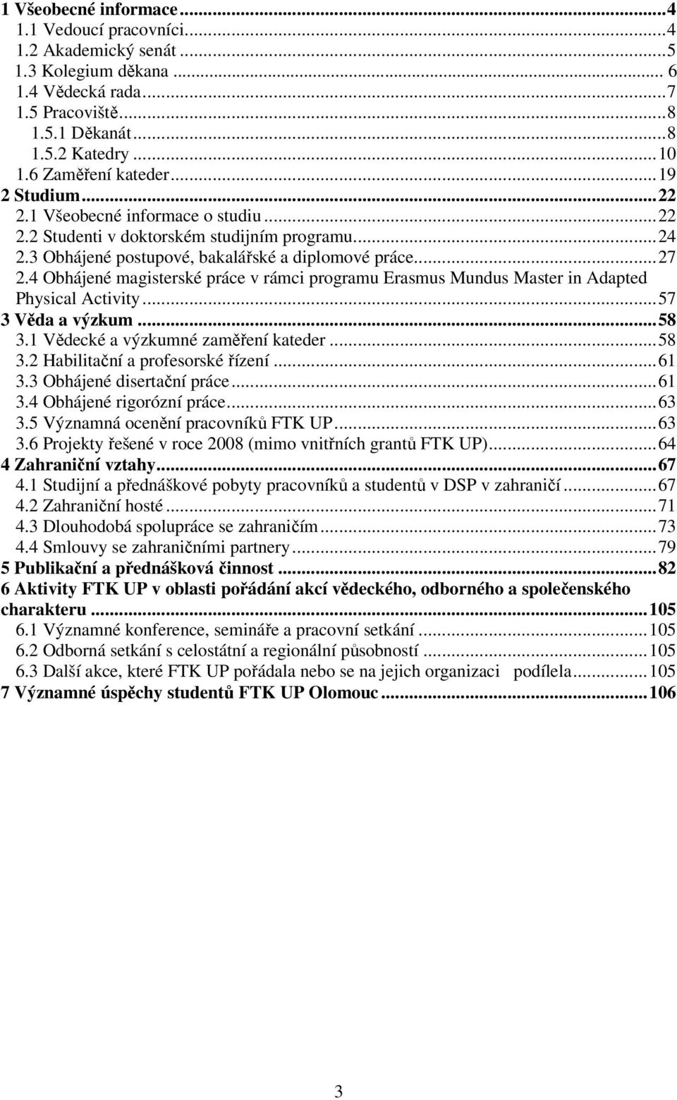 4 Obhájené magisterské práce v rámci programu Erasmus Mundus Master in Adapted Physical Activity... 57 3 Věda a výzkum... 58 3.1 Vědecké a výzkumné zaměření kateder... 58 3.2 Habilitační a profesorské řízení.