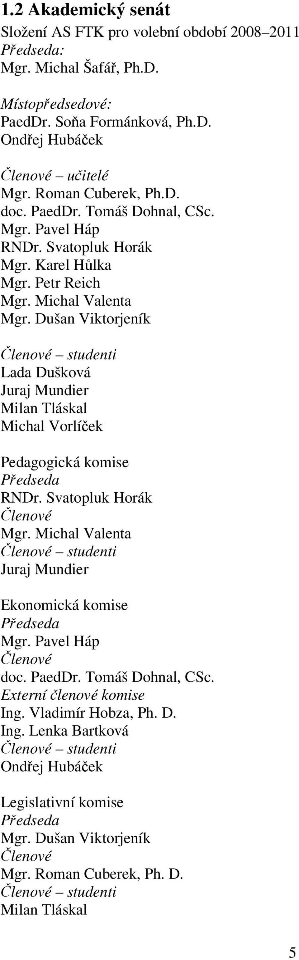 Dušan Viktorjeník Členové studenti Lada Dušková Juraj Mundier Milan Tláskal Michal Vorlíček Pedagogická komise Předseda RNDr. Svatopluk Horák Členové Mgr.