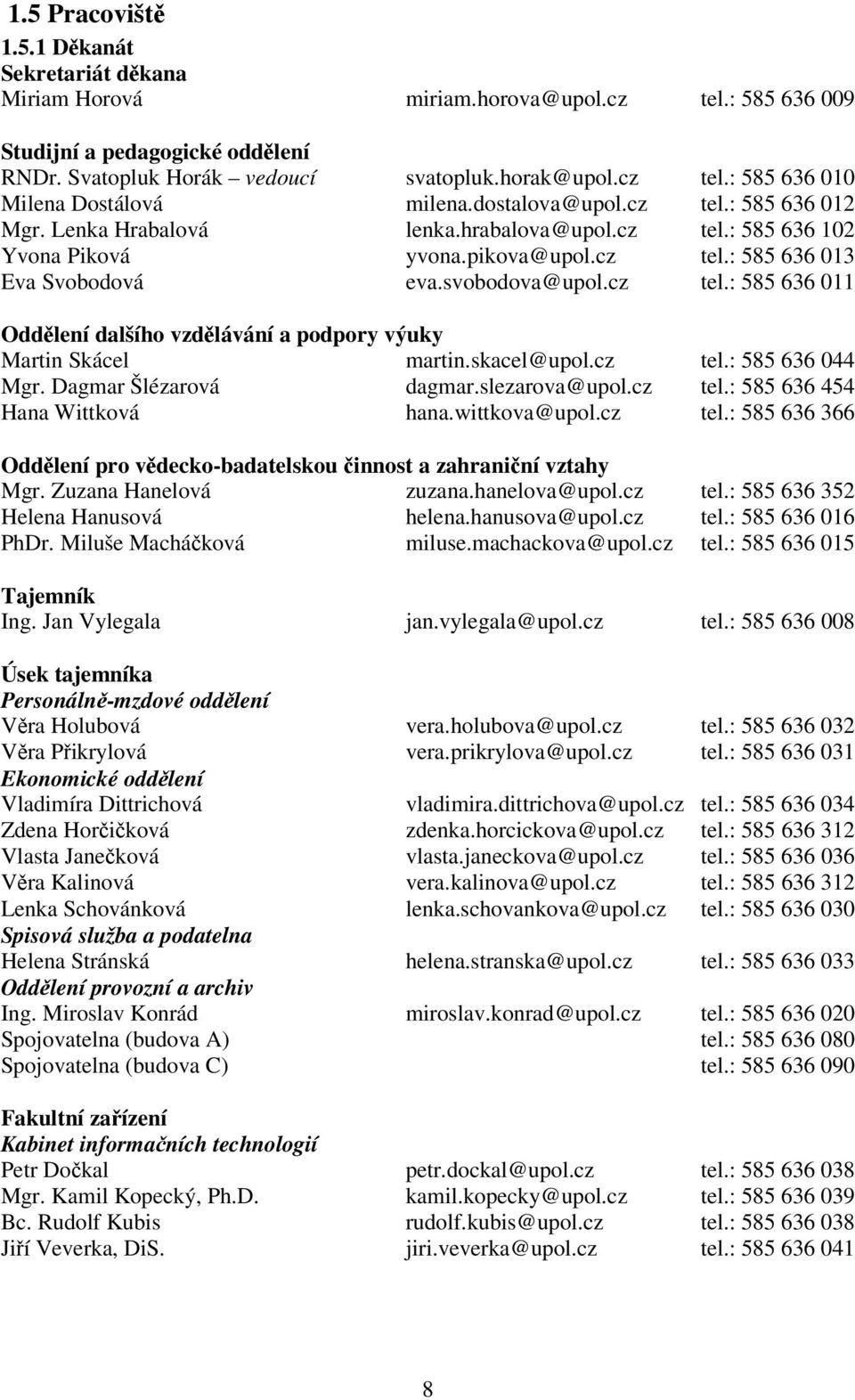 skacel@upol.cz tel.: 585 636 044 Mgr. Dagmar Šlézarová dagmar.slezarova@upol.cz tel.: 585 636 454 Hana Wittková hana.wittkova@upol.cz tel.: 585 636 366 Oddělení pro vědecko-badatelskou činnost a zahraniční vztahy Mgr.