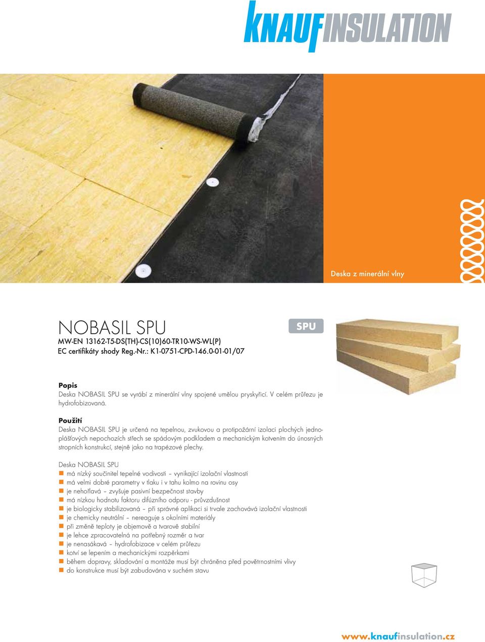 Použití Deska NOBASIL SPU je určená na tepelnou, zvukovou a protipožární izolaci plochých jednoplášťových nepochozích střech se spádovým podkladem a mechanickým kotvením do únosných stropních