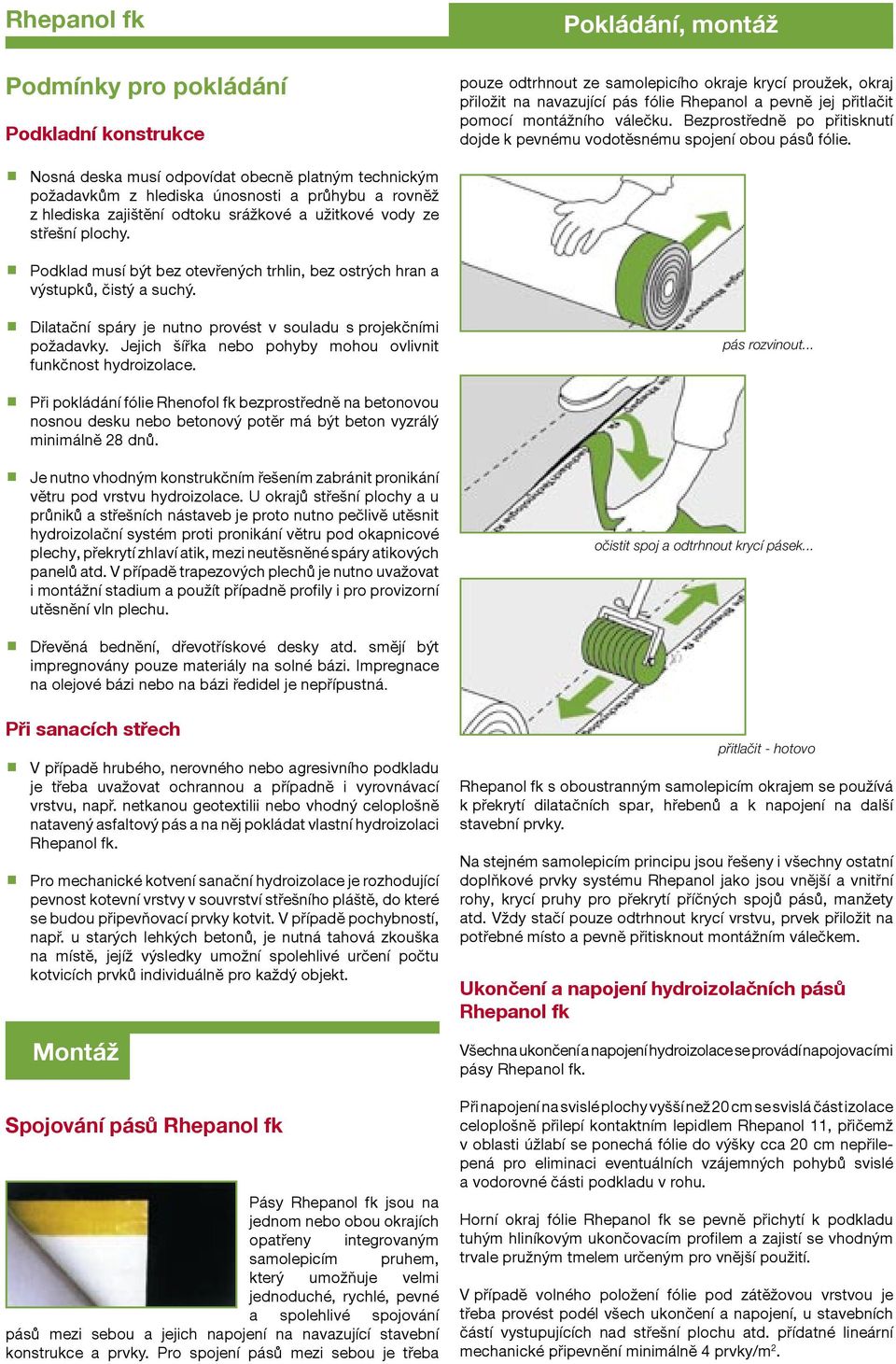 Jejich šířka nebo pohyby mohou ovlivnit funkčnost hydroizolace. Při pokládání fólie Rhenofol fk bezprostředně na betonovou nosnou desku nebo betonový potěr má být beton vyzrálý minimálně 28 dnů.