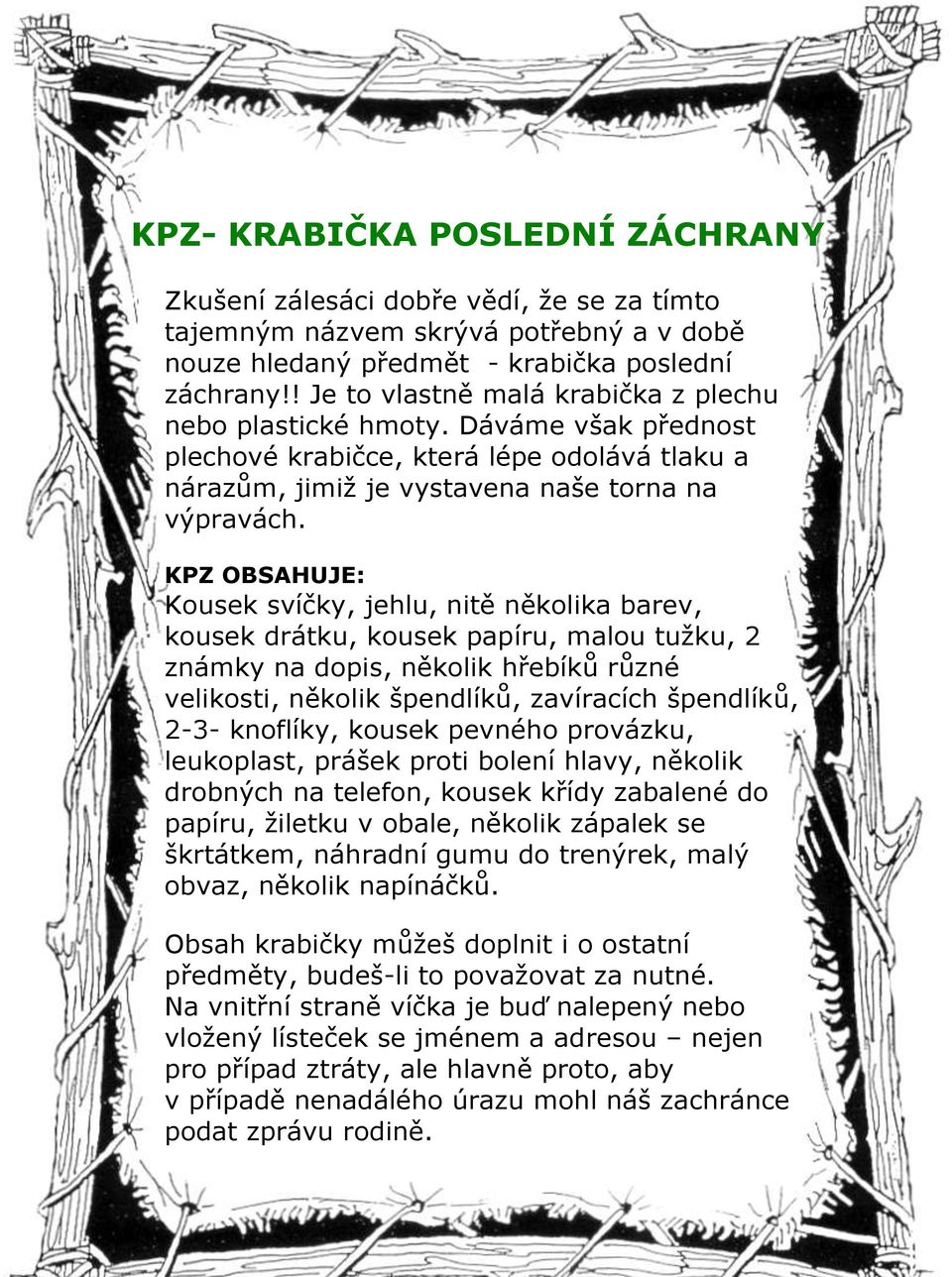 KPZ OBSAHUJE: Kousek svíčky, jehlu, nitě několika barev, kousek drátku, kousek papíru, malou tužku, 2 známky na dopis, několik hřebíků různé velikosti, několik špendlíků, zavíracích špendlíků, 2-3-