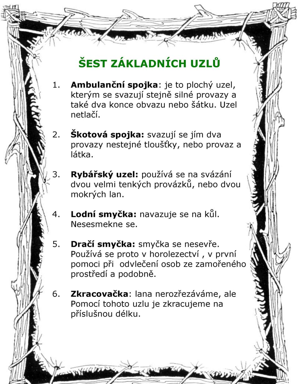 Rybářský uzel: používá se na svázání dvou velmi tenkých provázků, nebo dvou mokrých lan. 4. Lodní smyčka: navazuje se na kůl. Nesesmekne se. 5.