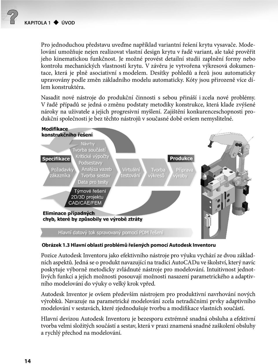 Je možné provést detailní studii zaplnění formy nebo kontrolu mechanických vlastností krytu. V závěru je vytvořena výkresová dokumentace, která je plně asociativní s modelem.